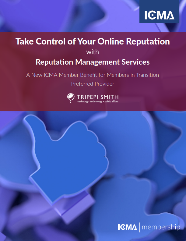Take Control of Your Online Reputation with Reputation Management Services for ICMA Members in Transition - ICMA's preferred provider is Tripepi Smith, a marketing, technology, public affairs firm