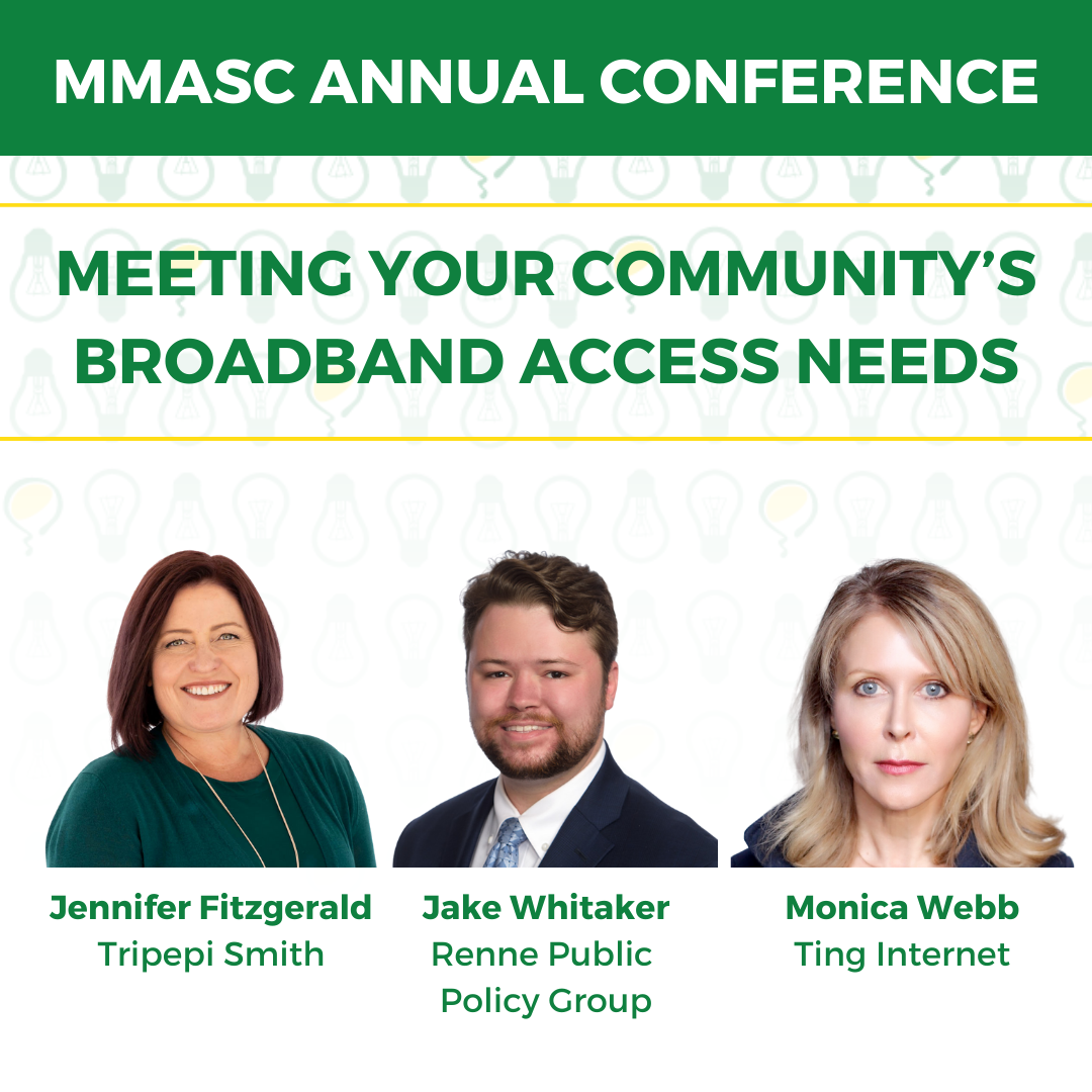 "MMASC Annual Conference: Meeting Your Community's Broadband Access Needs" with the headshots for Jennifer Fitzgerald with Tripepi Smith, Jake Whitaker with Renne Public Policy Group and Monica Webb with Ting Internet.